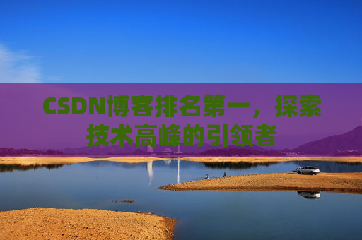 CSDN博客排名第一，探索技术高峰的引领者