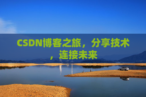 CSDN博客之旅，分享技术，连接未来