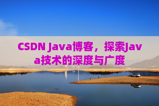 CSDN Java博客，探索Java技术的深度与广度